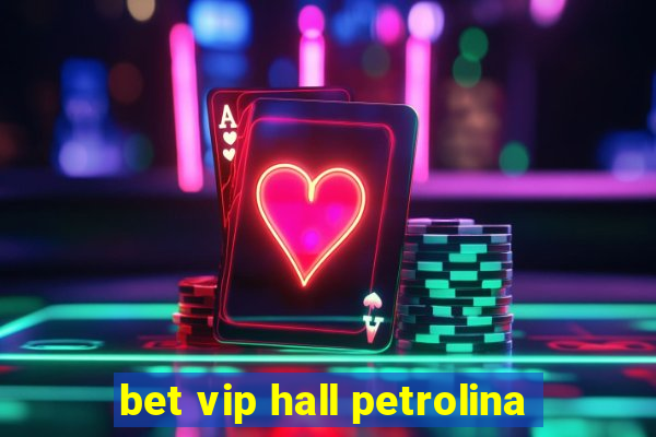 bet vip hall petrolina